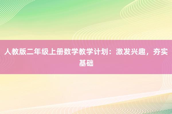 人教版二年级上册数学教学计划：激发兴趣，夯实基础